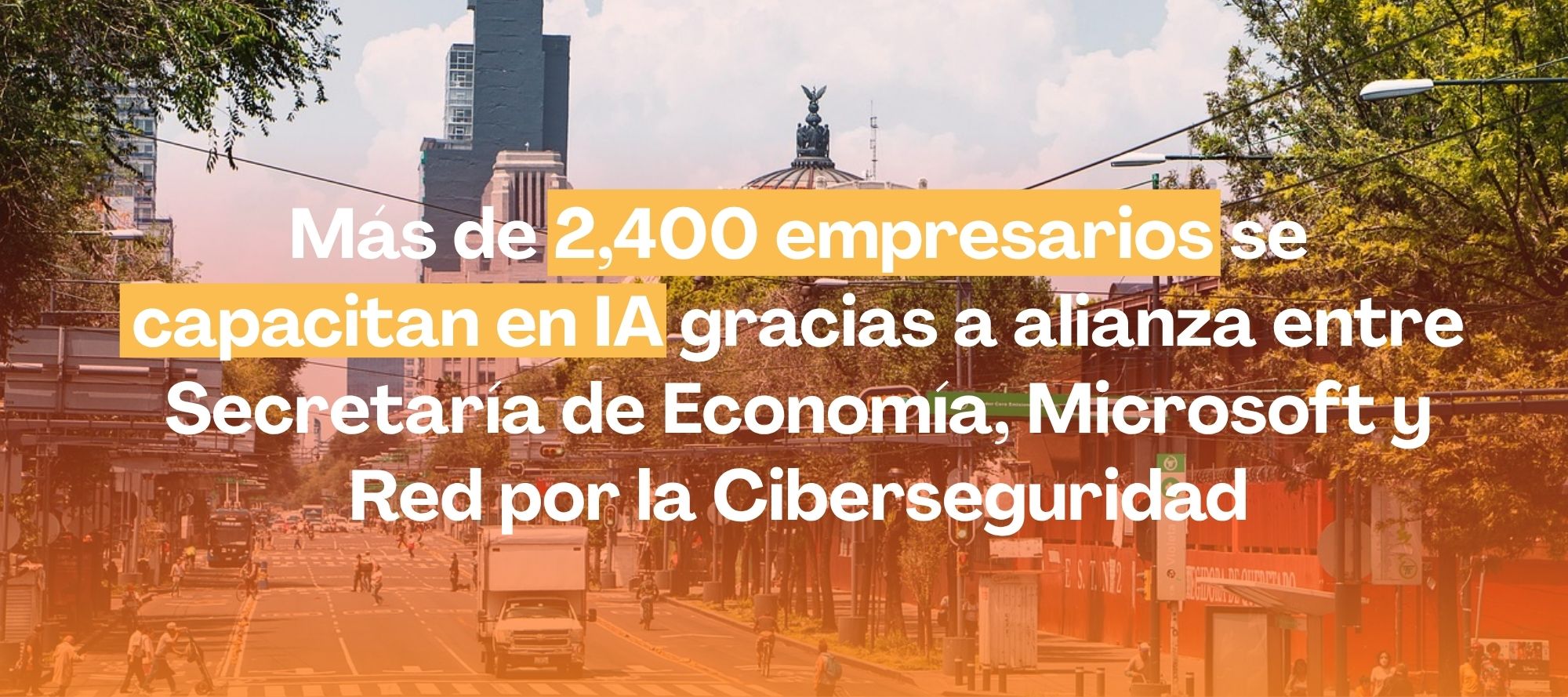 Más de 2,400 empresarios se capacitan en IA gracias a alianza entre Secretaría de Economía, Microsoft y Red por la Ciberseguridad